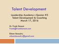 Talent Development Leadership Academy—Session #3 Talent Development & Coaching March 17, 2016 Dr. Frank Benest Eileen Beaudry