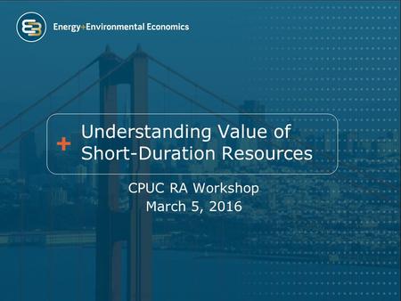 Understanding Value of Short-Duration Resources CPUC RA Workshop March 5, 2016.