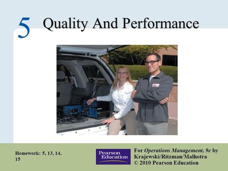 5 – 1 Copyright © 2010 Pearson Education, Inc. Publishing as Prentice Hall. Quality And Performance 5 For Operations Management, 9e by Krajewski/Ritzman/Malhotra.