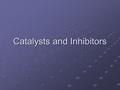 Catalysts and Inhibitors. Catalyst: Catalyst: Speeds up a reaction by lowering the Speeds up a reaction by lowering the activation energy barrier activation.