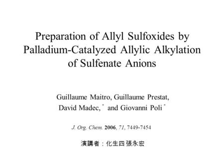 Preparation of Allyl Sulfoxides by Palladium-Catalyzed Allylic Alkylation of Sulfenate Anions Guillaume Maitro, Guillaume Prestat, David Madec, ＊ and Giovanni.