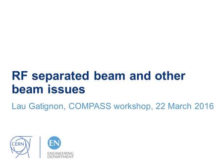 RF separated beam and other beam issues Lau Gatignon, COMPASS workshop, 22 March 2016.