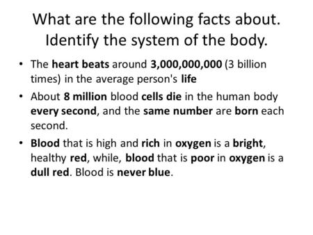 What are the following facts about. Identify the system of the body. The heart beats around 3,000,000,000 (3 billion times) in the average person's life.