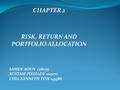 CHAPTER 2 RISK, RETURN AND PORTFOLIO ALLOCATION SAMER AOUN 138035 RUSTAM PIRIZADE 109170 CHIA KENNETH TOH 145388.