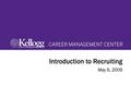 Welcome to Kellogg Career Management Center Staff and Roles Programs and Student Overview Off Campus Opportunities Recruiting Timeline, Key Dates and.