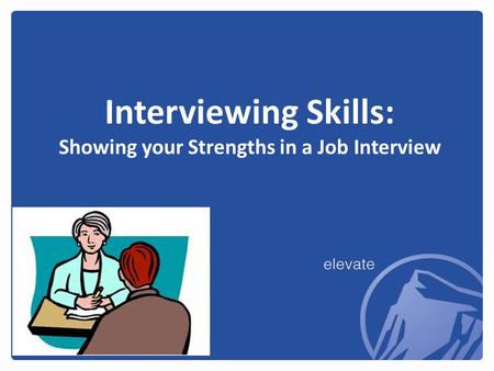 Interviewing Skills: Showing your Strengths in a Job Interview.