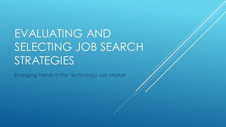 EVALUATING AND SELECTING JOB SEARCH STRATEGIES Emerging Trends in the Technology Job Market.