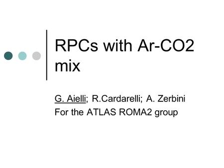 RPCs with Ar-CO2 mix G. Aielli; R.Cardarelli; A. Zerbini For the ATLAS ROMA2 group.