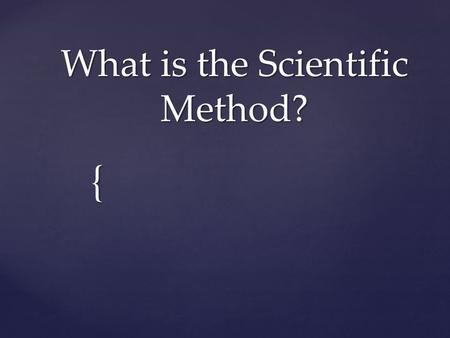 { What is the Scientific Method?. 6 steps  Identify the PROBLEM—this is what you the scientist wants to know and is ALWAYS a QUESTION  Would a plant.