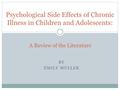 BY EMILY MULLER Psychological Side Effects of Chronic Illness in Children and Adolescents: A Review of the Literature.