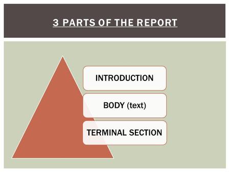 3 PARTS OF THE REPORT INTRODUCTIONBODY (text)TERMINAL SECTION.