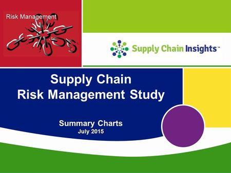 Supply Chain Insights LLC Copyright © 2015, p. 1 Supply Chain Risk Management Study Summary Charts July 2015.