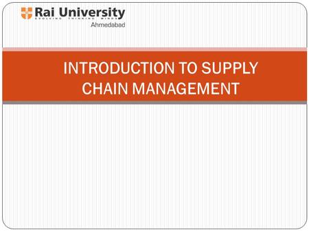 INTRODUCTION TO SUPPLY CHAIN MANAGEMENT. What is a Supply Chain? A supply chain consists of the flow of products and services from: Raw materials manufacturers.