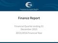 1 Finance Report Financial Quarter ending 31 December 2015 2015/2016 Financial Year.