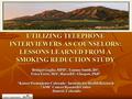 UTILIZING TELEPHONE INTERVIEWERS AS COUNSELORS: LESSONS LEARNED FROM A SMOKING REDUCTION STUDY Bridget Gaglio, MPH 1, Tammy Smith, BS 2, Erica Ferro, MA.