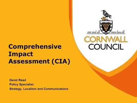 Comprehensive Impact Assessment (CIA) David Read Policy Specialist Strategy, Localism and Communications.