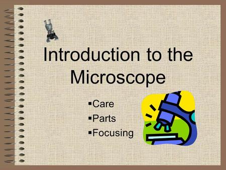 Introduction to the Microscope  Care  Parts  Focusing.