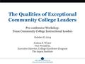 The Qualities of Exceptional Community College Leaders Pre-conference Workshop: Texas Community College Instructional Leaders October 8, 2014 Joshua S.