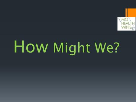 How Might We?. THE VISION: MoHealthWINs is a Transformative Process that Can Help Missouri Lead the Nation in Educational Attainment.