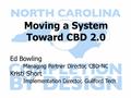 Moving a System Toward CBD 2.0 Ed Bowling Managing Partner Director, CBD-NC Kristi Short Implementation Director, Guilford Tech.