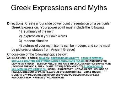 Greek Expressions and Myths Directions: Create a four slide power point presentation on a particular Greek Expression. Your power point must include the.