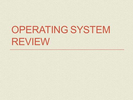 OPERATING SYSTEM REVIEW. System Software The programs that control and maintain the operation of the computer and its devices The two parts of system.