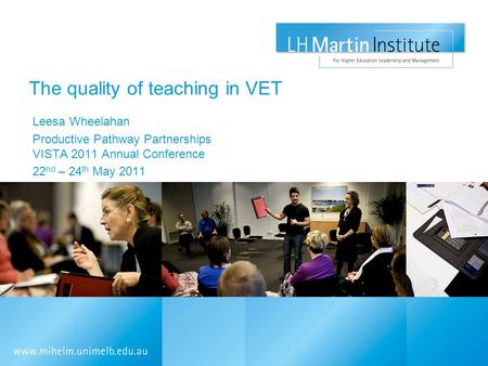 The quality of teaching in VET Leesa Wheelahan Productive Pathway Partnerships VISTA 2011 Annual Conference 22 nd – 24 th May 2011.