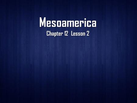 Mesoamerica Chapter 12 Lesson 2. Geography of a Mountain Empire A Land of Diverse Terrain The Central Andes region in South America is geographically.