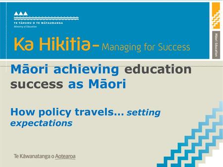 Māori achieving education success as Māori How policy travels… setting expectations.