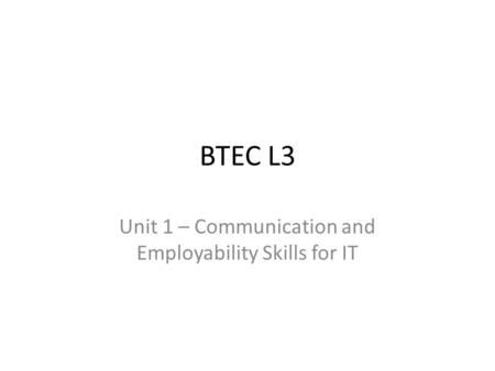 BTEC L3 Unit 1 – Communication and Employability Skills for IT.