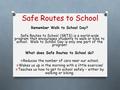 Safe Routes to School Remember Walk to School Day? Safe Routes to School (SRTS) is a world-wide program that encourages students to walk or bike to school.