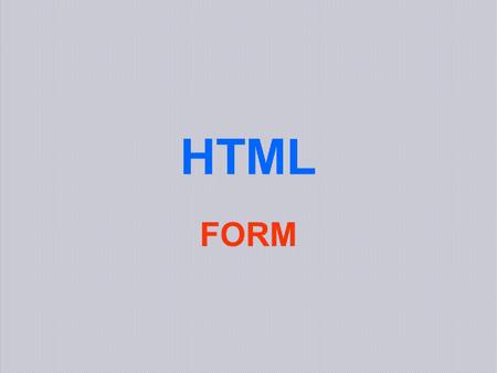 HTML FORM. Form HTML Forms are used to select different kinds of user input. HTML forms are used to pass data to a server. A form can contain input elements.