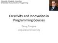 Creativity and Innovation in Programming Courses Doug Tougaw Valparaiso University Keywords: Creativity, Innovation, Embedded Microcontrollers, Programming.