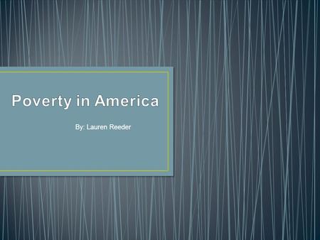 By: Lauren Reeder. The global issue I researched was Poverty in America.