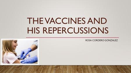 THE VACCINES AND HIS REPERCUSSIONS ROSA CORDERO GONZALEZ.