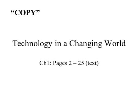 Technology in a Changing World Ch1: Pages 2 – 25 (text) “COPY”