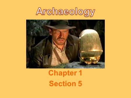 Chapter 1 Section 5. What is archaeology? Archaeology is the study of remains of past human life—which began 500 years ago. Archaeologists study artifacts.