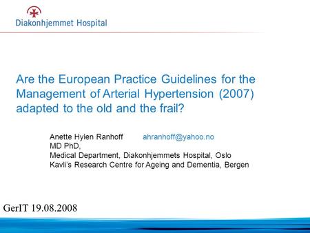 Are the European Practice Guidelines for the Management of Arterial Hypertension (2007) adapted to the old and the frail? Anette Hylen