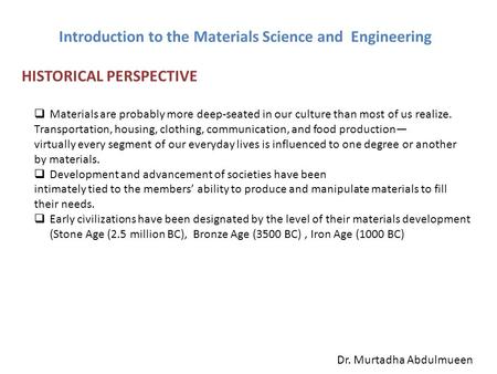 HISTORICAL PERSPECTIVE  Materials are probably more deep-seated in our culture than most of us realize. Transportation, housing, clothing, communication,