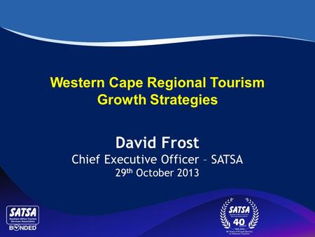 Western Cape Regional Tourism Growth Strategies David Frost Chief Executive Officer – SATSA 29 th October 2013.