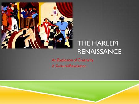 THE HARLEM RENAISSANCE An Explosion of Creativity A Cultural Revolution.