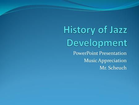 PowerPoint Presentation Music Appreciation Mr. Scheuch.