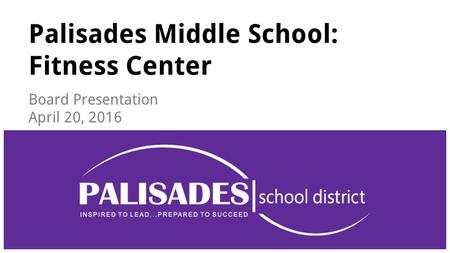 Palisades Middle School: Fitness Center Board Presentation April 20, 2016.