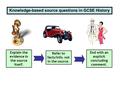 Knowledge-based source questions in GCSE History Explain the evidence in the source itself. Refer to facts/info. not in the source. End with an explicit.