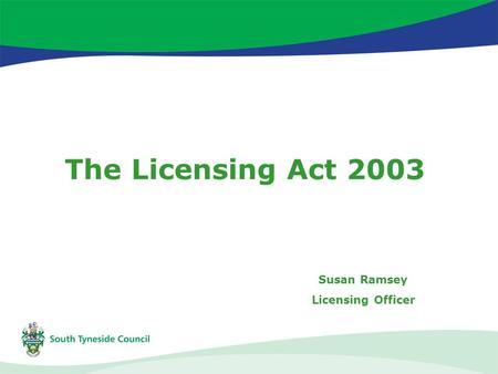 The Licensing Act 2003 Susan Ramsey Licensing Officer.