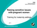 Raising sensitive issues with pregnant women Training for maternity settings 2011 NICE clinical guideline CG110.