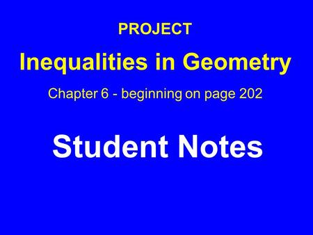 PROJECT Inequalities in Geometry Chapter 6 - beginning on page 202 Student Notes.