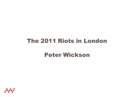 The 2011 Riots in London Peter Wickson. Time Line  August 4, 2011 - Police investigating gun crime in the black community shoot 29- year-old Mark Duggan.