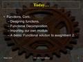 Today… Functions, Cont.: –Designing functions. –Functional Decomposition –Importing our own module –A demo: Functional solution to assignment 2. Winter.