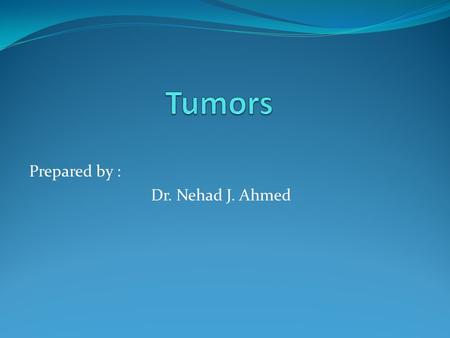 Prepared by : Dr. Nehad J. Ahmed. Cancer is a disease that results from abnormal growth and differentiation of tissues. Tumor or neoplasm - A mass of.